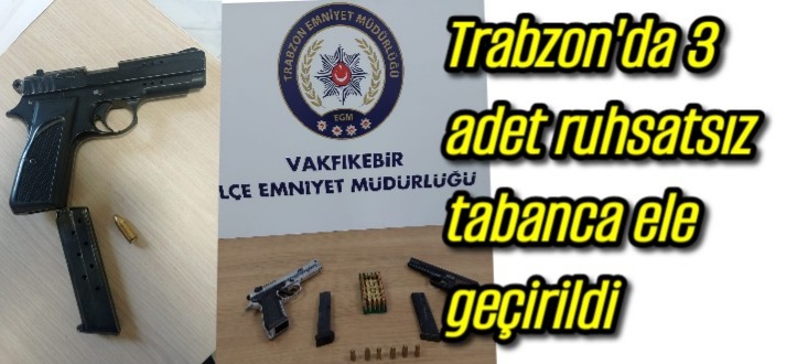 Trabzon’da 3 adet ruhsatsız tabanca ele geçirildi 