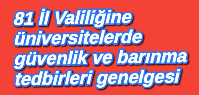 81 İl Valiliğine üniversitelerde güvenlik ve barınma tedbirleri genelgesi 
