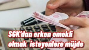 SGK’dan erken emekli olmak isteyenlere müjde