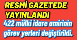 422 mülki idare amirinin görev yerleri değiştirildi