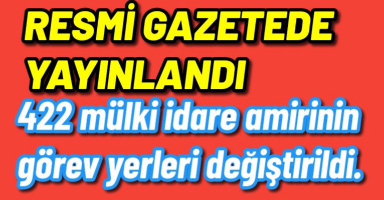 422 mülki idare amirinin görev yerleri değiştirildi