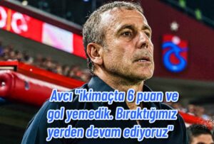 Abdullah Avcı “ikimaçta 6 puan ve gol yemedik. Bıraktığımız yerden devam ediyoruz”
