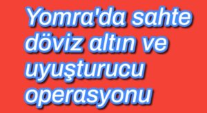 Yomra’da sahte döviz altın ve uyuşturucu operasyonu 