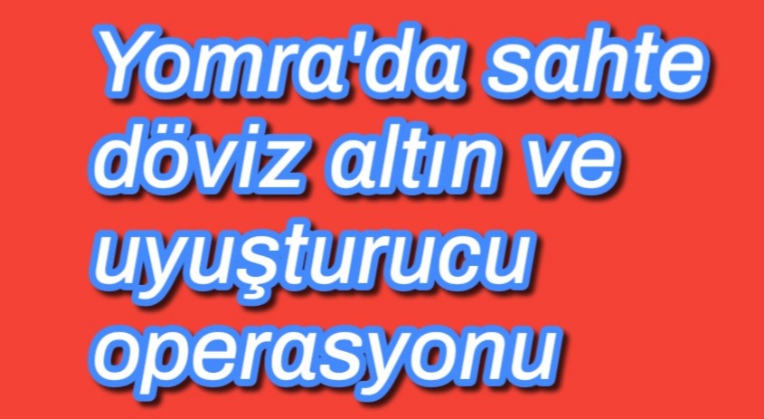 Yomra’da sahte döviz altın ve uyuşturucu operasyonu 