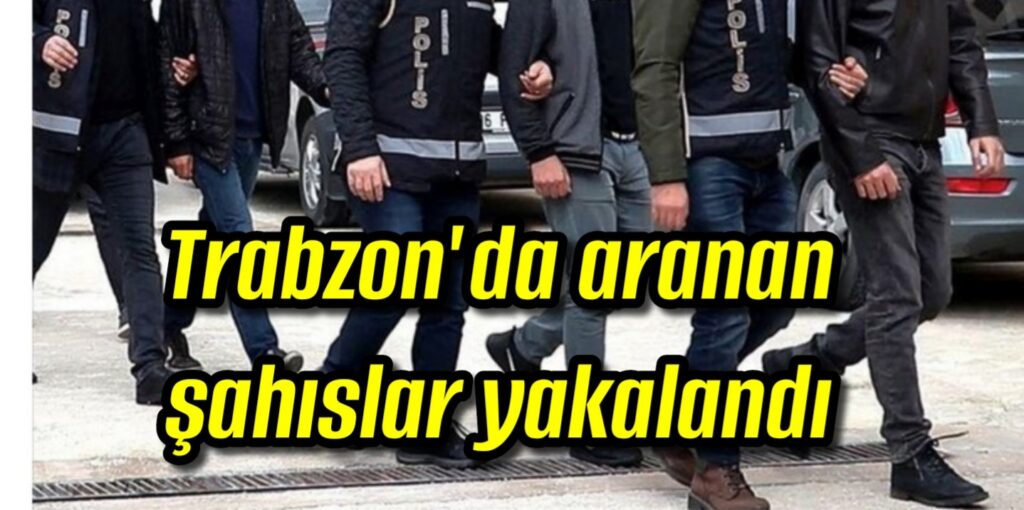Trabzon’da aranan şahıslar yakalandı 