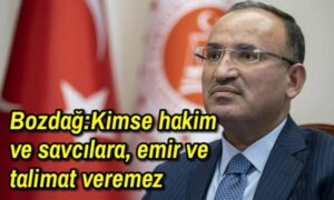 Bozdağ:Kimse hakim ve savcılara, emir ve talimat veremez 