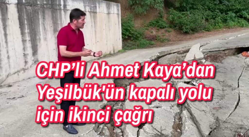 CHP’li Ahmet Kaya’dan Yeşilbük’ün kapalı yolu için ikinci çağrı 