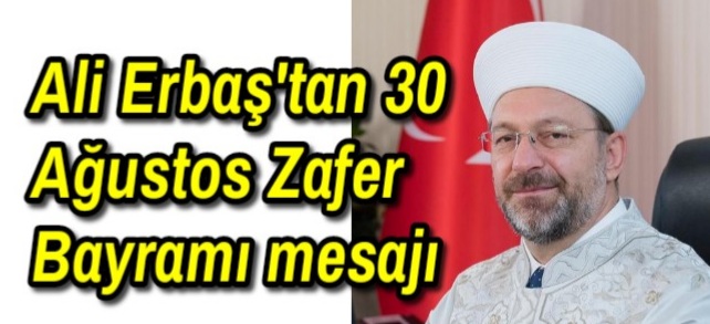 Ali Erbaş’tan 30 Ağustos Zaferi Bayramı mesajı 