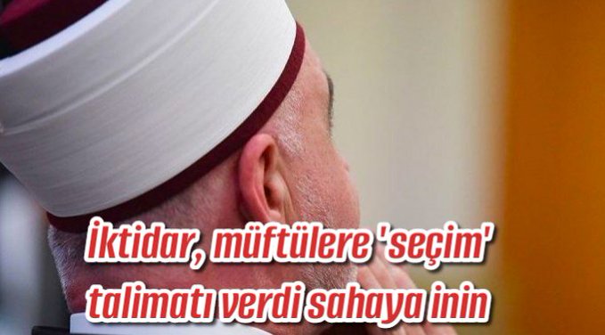 İktidar, müftülere ‘seçim’ talimatı verdi sahaya inin