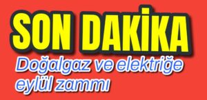 Doğalgaz ve elektriğe eylül zammı