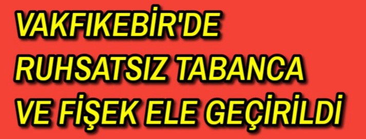 Vakfıkebir’de ruhsatsız tabanca ve fişek ele geçirildi