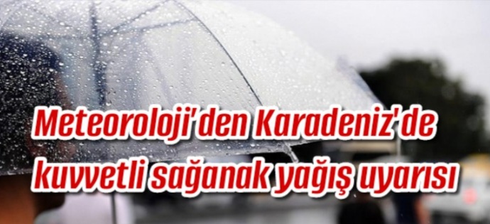 Meteoroloji’den Karadeniz’de kuvvetli sağanak yağış uyarısı   