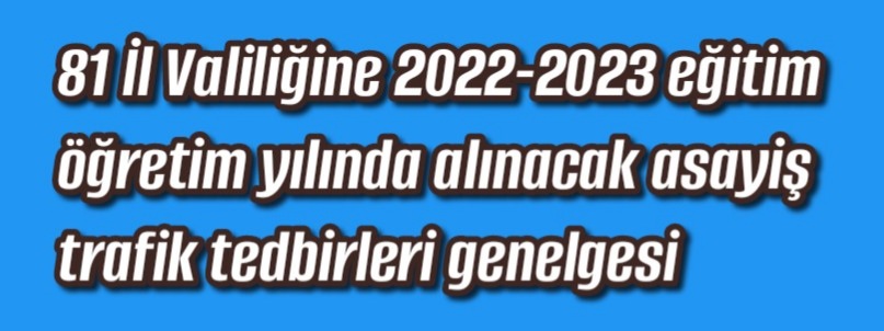 81 İl Valiliğine 2022-2023 eğitim öğretim yılında alınacak asayiş trafik tedbirleri genelgesi