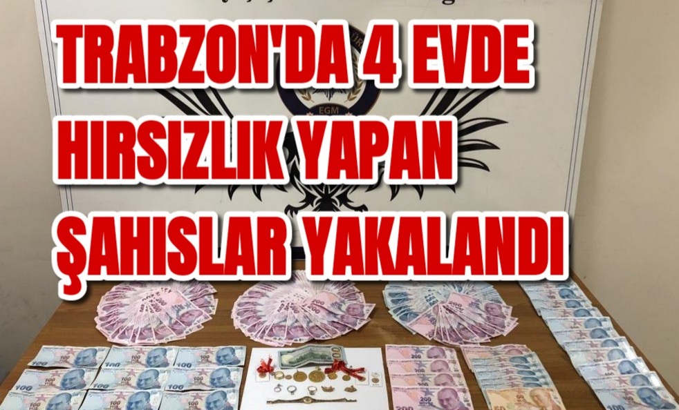Trabzon’da 4 evden hırsızlık yapan şahıslar yakalandı 