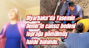 Diyarbakır’da Yasemin Demir’in cansız bedeni toprağa gömülmüş halde bulundu.