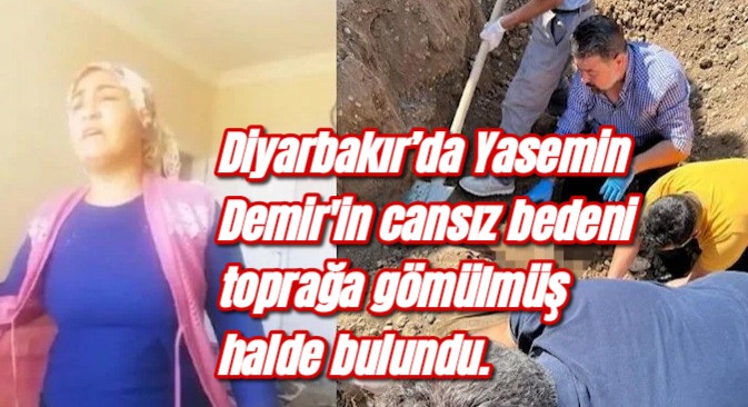 Diyarbakır’da Yasemin Demir’in cansız bedeni toprağa gömülmüş halde bulundu.