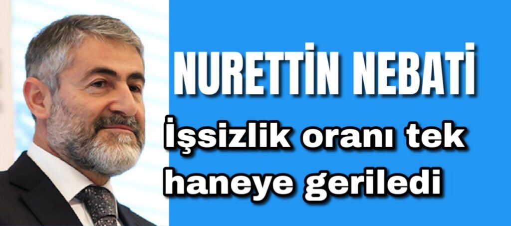 Bakan Nebati işsizlik oranı tek haneye geriledi 