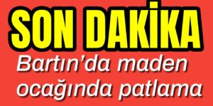 Bartın’da maden ocağında patlama 