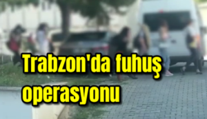 Trabzon’da fuhuş operasyonu 