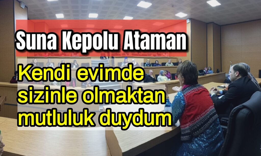 Suna Kepolu Ataman Şalpazarı Ağasar’da kadınlarla bir araya geldi, evimde sizinle olmaktan mutluyum 