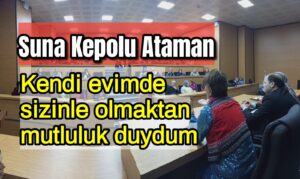 Suna Kepolu Ataman Şalpazarı Ağasar’da kadınlarla bir araya geldi, evimde sizinle olmaktan mutluyum 