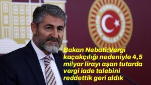Bakan Nebati:Vergi kaçakçılığı nedeniyle 4,5 milyar lirayı aşan tutarda vergi iade talebini reddettik geri aldık