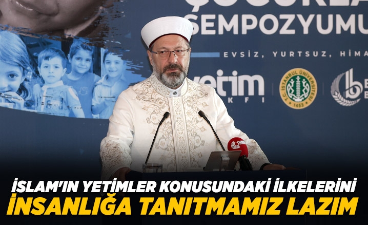 Erbaş: İslam’ın yetimler konusundaki ilkelerini bütün insanlığa tanıtmamız lazım