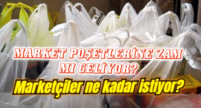 Market poşetlerine de zam mı geliyor?