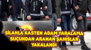 Silahla kasten adam yaralama suçlarından aranan 5 kişi yakalandı