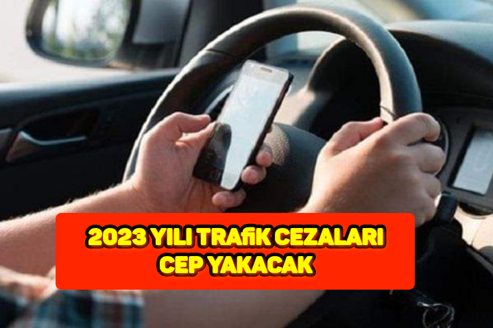 2023 yılı trafik cezaları cep yakacak 