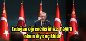 Erdoğan öğrencilerimize hayırlı olsun diye açıkladı 