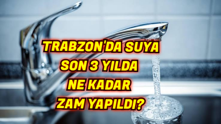 Trabzon’da suya son 3 yılda ne kadar zam yapıldı?