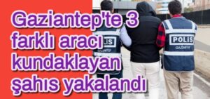 Gaziantep’te 3 farklı aracı kundaklayan şahıs yakalandı 