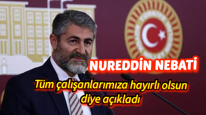 Bakan Nebati:Tüm çalışanlarımıza hayırlı olsun diye açıkladı 