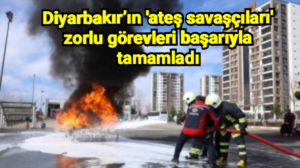 Diyarbakır’ın ‘ateş savaşçıları’ zorlu görevleri başarıyla tamamladı