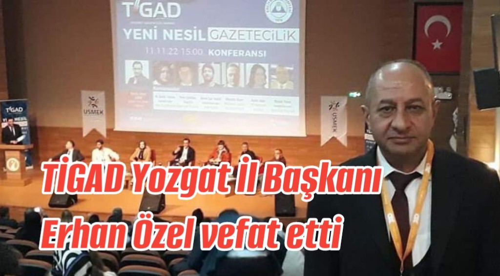 TİGAD Yozgat İl Başkanı Erhan Özel vefat etti 
