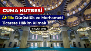 “Ahîlik:Dürüstlük ve merhameti ticarete hâkim kılmak” 