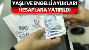 Yaşlı ve engelli aylıkları hesaplara yatırıldı