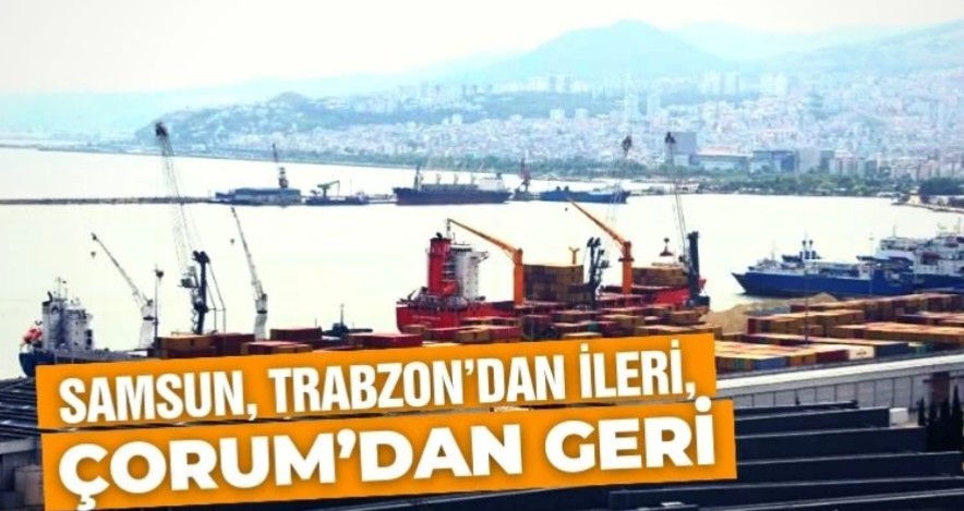 Samsun, Trabzon’dan ileri, Çorum’dan geri 