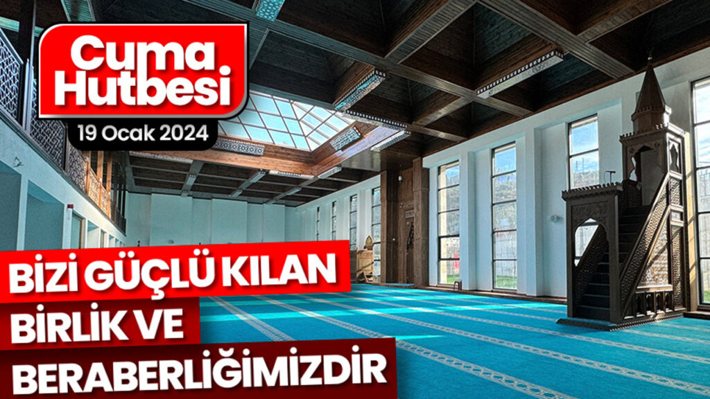 Bizi güçlü kılan, birlik ve beraberliğimizdir