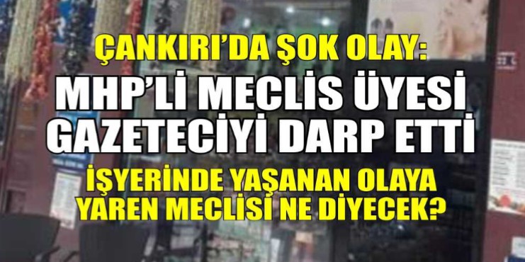 Çankırı’da MHP’li Meclis üyesi Ekizceli, Gazeteci Sedat Öztürk’ü darp etti