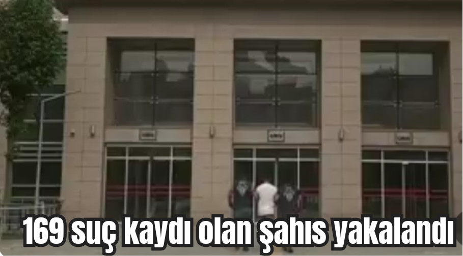 169 suç kaydı olan şahıs yakalandı