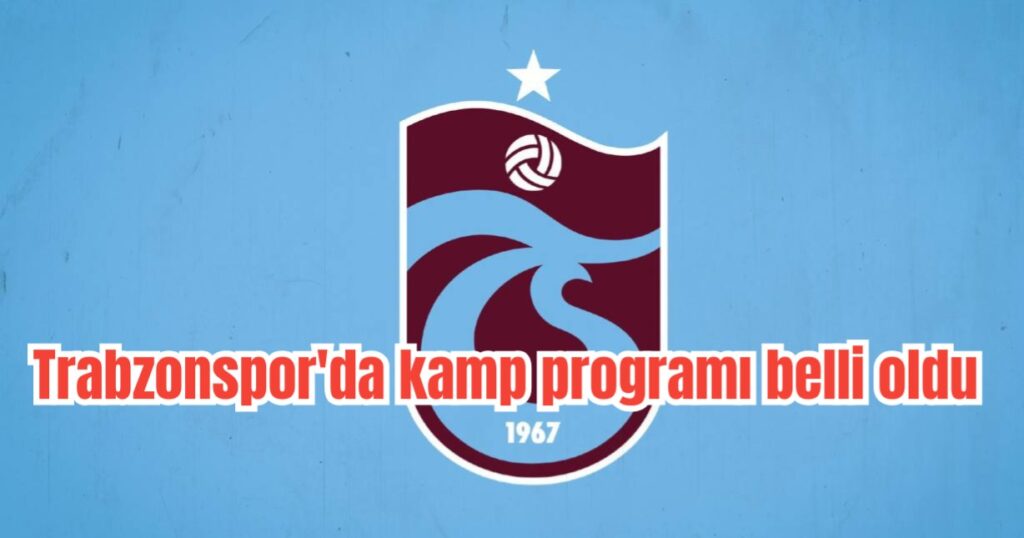 Trabzonspor’da kamp programı belli oldu