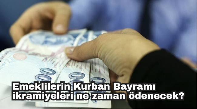 Emeklilerin Kurban Bayramı ikramiyeleri ne zaman ödenecek?