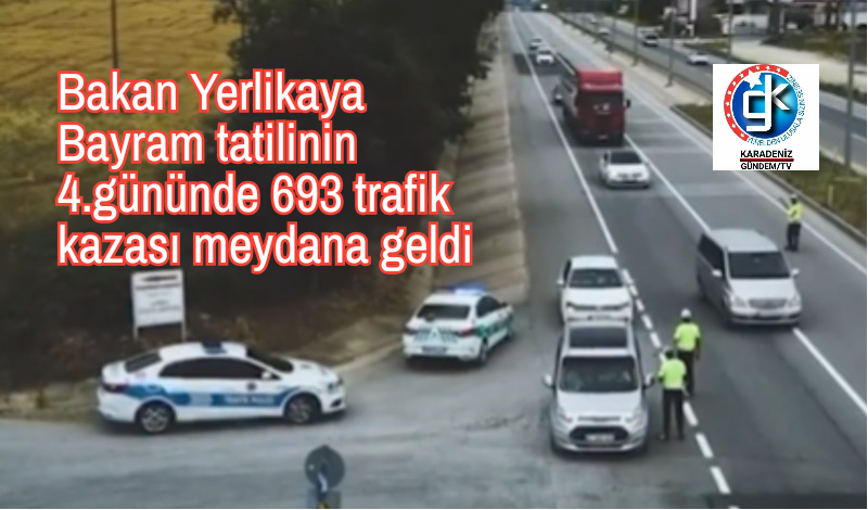 Bakan Yerlikaya, Bayram tatilinin 4.gününde 693 trafik kazası meydana geldi 