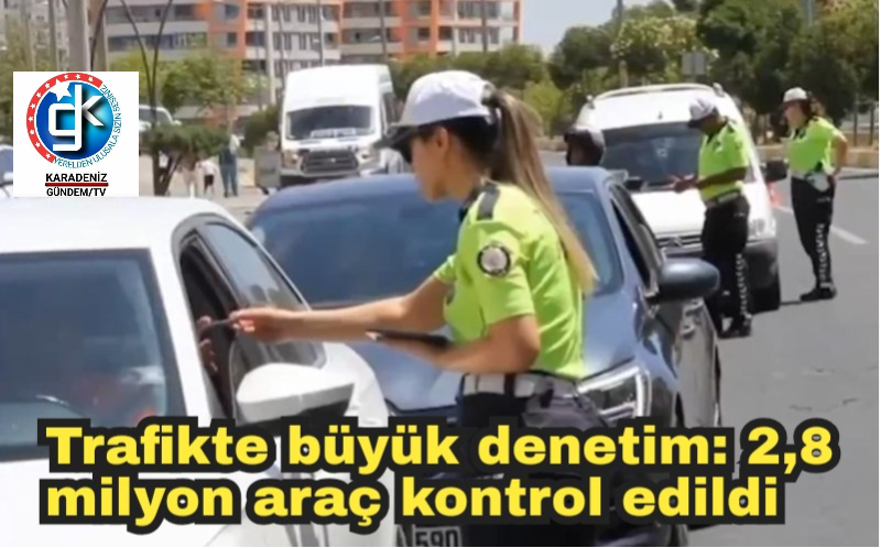 Trafikte büyük denetim: 2.8 milyon araç kontrol edildi