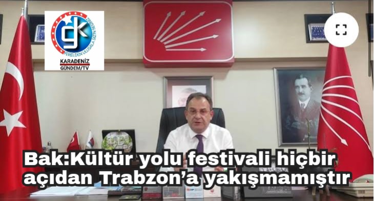 Bak:Kültür yolu festivali hiçbir açıdan Trabzon’a yakışmamıştır