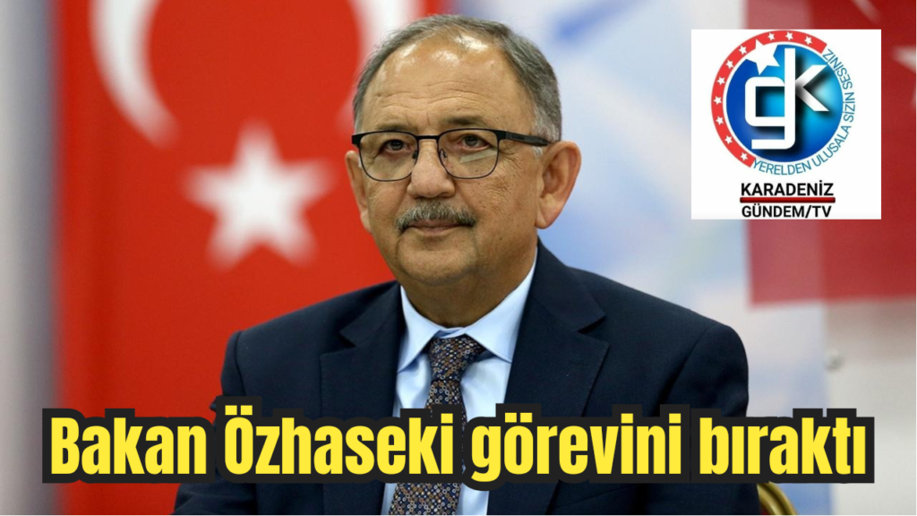 Bakan Özhaseki görevini bıraktı