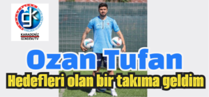 Ozan Tufan:Hedefleri olan bir takıma geldim