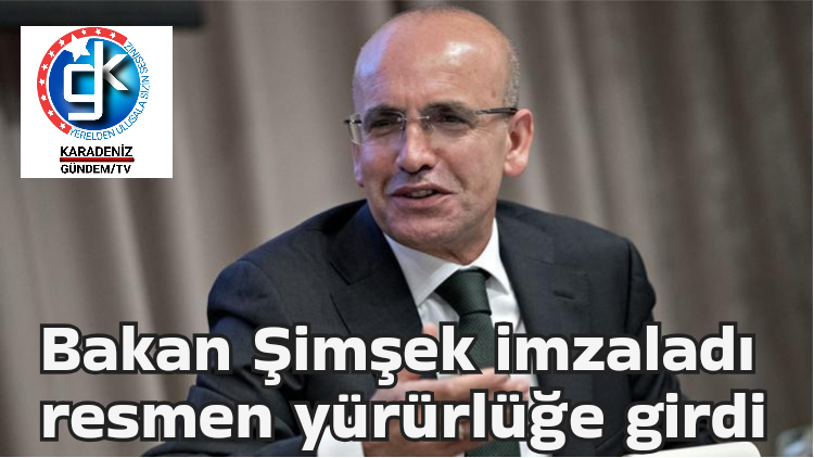 Bakan Şimşek imzaladı resmen yürürlüğe girdi